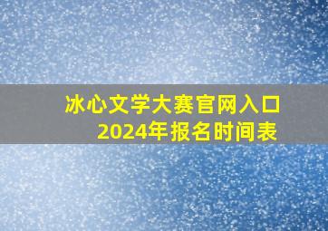 冰心文学大赛官网入口2024年报名时间表