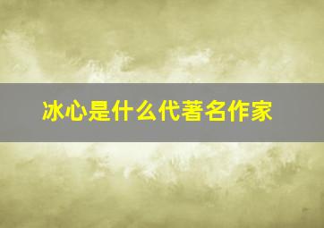 冰心是什么代著名作家