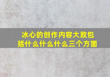 冰心的创作内容大致包括什么什么什么三个方面