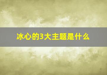 冰心的3大主题是什么