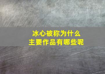 冰心被称为什么主要作品有哪些呢