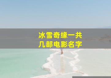 冰雪奇缘一共几部电影名字