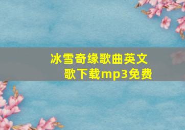 冰雪奇缘歌曲英文歌下载mp3免费