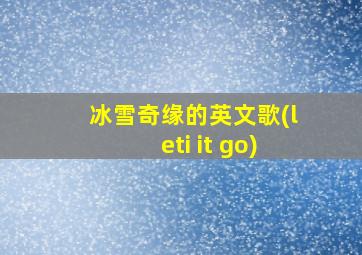 冰雪奇缘的英文歌(leti it go)