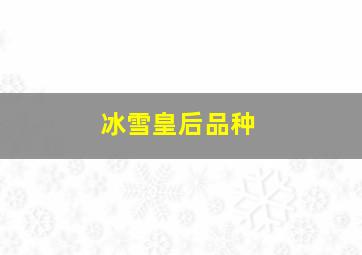 冰雪皇后品种