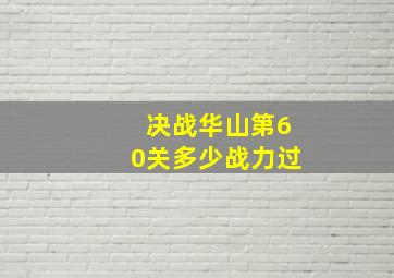 决战华山第60关多少战力过