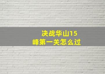 决战华山15峰第一关怎么过