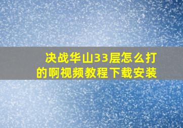 决战华山33层怎么打的啊视频教程下载安装