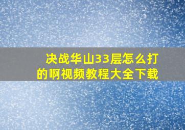 决战华山33层怎么打的啊视频教程大全下载