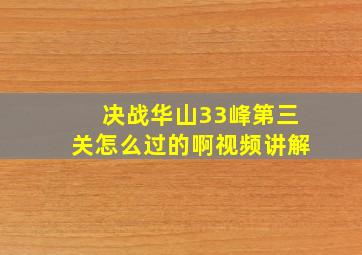 决战华山33峰第三关怎么过的啊视频讲解