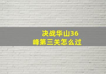 决战华山36峰第三关怎么过