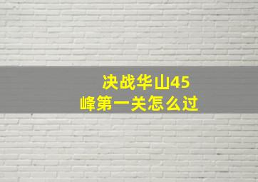 决战华山45峰第一关怎么过