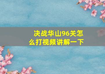 决战华山96关怎么打视频讲解一下