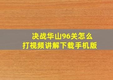 决战华山96关怎么打视频讲解下载手机版