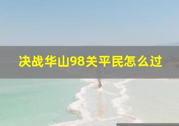 决战华山98关平民怎么过