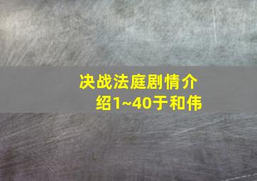 决战法庭剧情介绍1~40于和伟