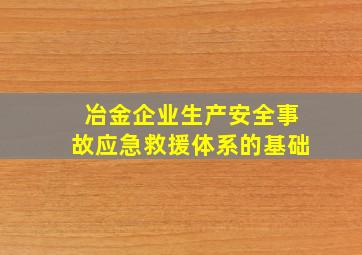 冶金企业生产安全事故应急救援体系的基础