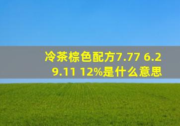 冷茶棕色配方7.77+6.2+9.11+12%是什么意思