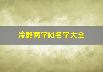 冷酷两字id名字大全