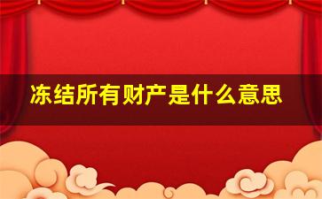 冻结所有财产是什么意思