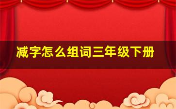 减字怎么组词三年级下册