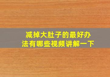 减掉大肚子的最好办法有哪些视频讲解一下