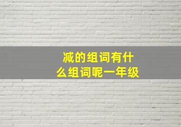 减的组词有什么组词呢一年级