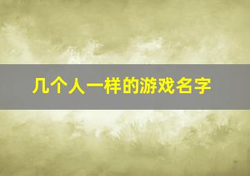 几个人一样的游戏名字