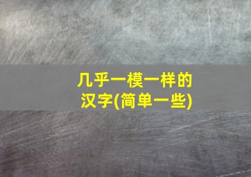 几乎一模一样的汉字(简单一些)