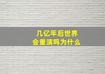 几亿年后世界会重演吗为什么