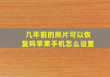 几年前的照片可以恢复吗苹果手机怎么设置