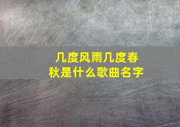 几度风雨几度春秋是什么歌曲名字