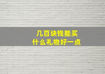 几百块钱能买什么礼物好一点