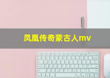 凤凰传奇蒙古人mv