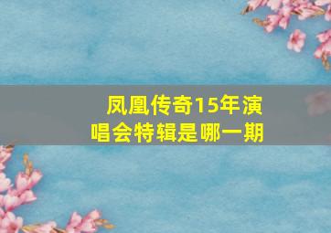 凤凰传奇15年演唱会特辑是哪一期