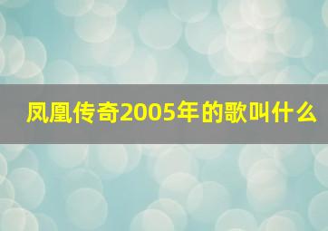 凤凰传奇2005年的歌叫什么