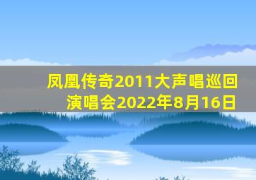 凤凰传奇2011大声唱巡回演唱会2022年8月16日