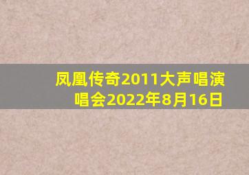 凤凰传奇2011大声唱演唱会2022年8月16日