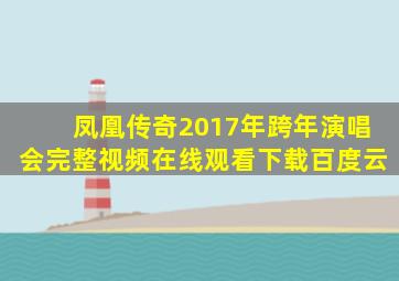 凤凰传奇2017年跨年演唱会完整视频在线观看下载百度云