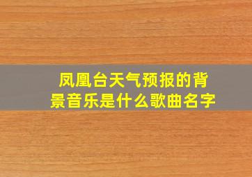 凤凰台天气预报的背景音乐是什么歌曲名字