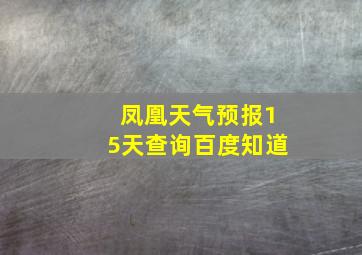 凤凰天气预报15天查询百度知道