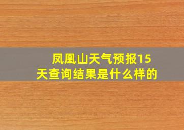 凤凰山天气预报15天查询结果是什么样的