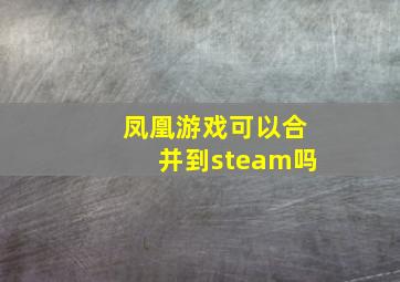 凤凰游戏可以合并到steam吗