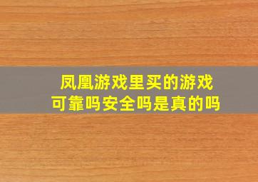 凤凰游戏里买的游戏可靠吗安全吗是真的吗