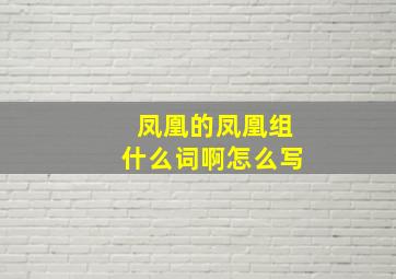 凤凰的凤凰组什么词啊怎么写