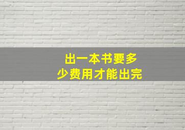 出一本书要多少费用才能出完