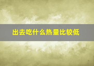 出去吃什么热量比较低