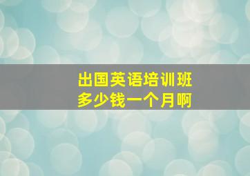 出国英语培训班多少钱一个月啊