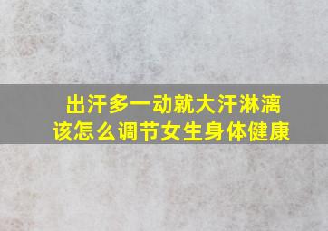 出汗多一动就大汗淋漓该怎么调节女生身体健康