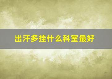 出汗多挂什么科室最好